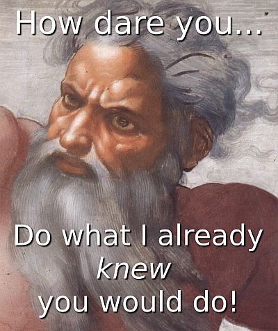 How dare you do what I already knew you would do!